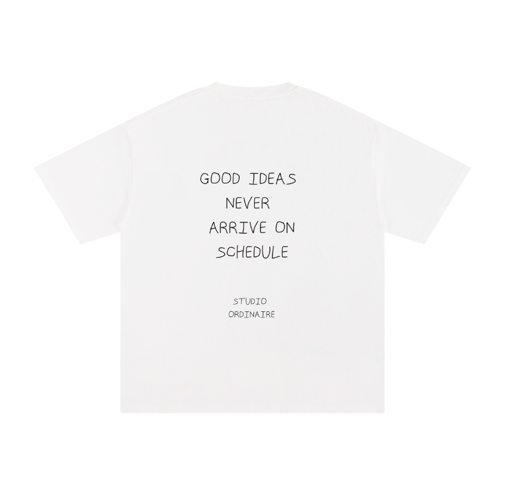 GOOD IDEAS NEVER ARRIVE ON SCHEDULE