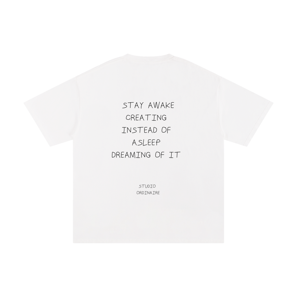 STAY AWAKE CREATING INSTEAD OF ASLEEP DREAMING OF IT